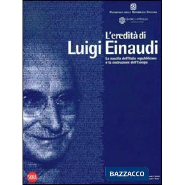 Eredità di Luigi Einaudi. La nascita dell'Italia repubblicana e la costruzione d