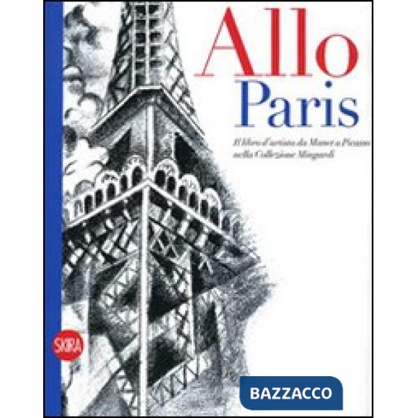 Allo! Paris! Il libro d'artista da Manet a Picasso nella Collezione Mingardi. Ediz. illustrata