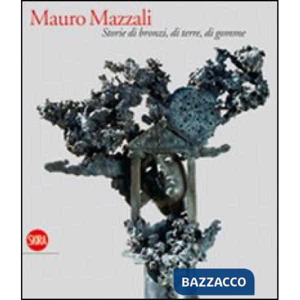 Mauro Mazzali. Storie di bronzi, di terre, di gomme. Ediz. illustrata