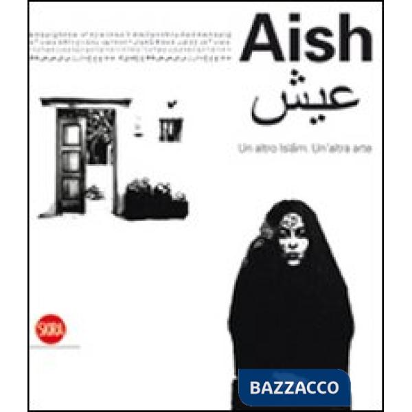 Aish. Un altro Islam. Un'altra Arte. Ediz. illustrata