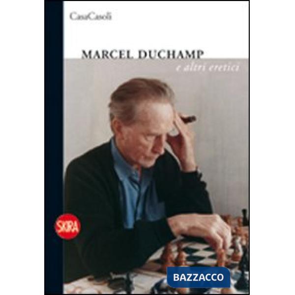 Marcel Duchamp e altri eretici. Ediz. italiana e inglese