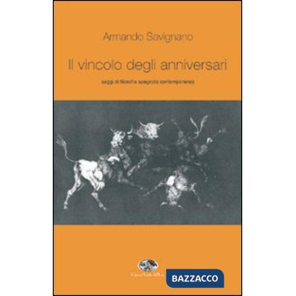 Vincolo degli anniversari. Saggi di filosofia spagnola contemporanea (Il)