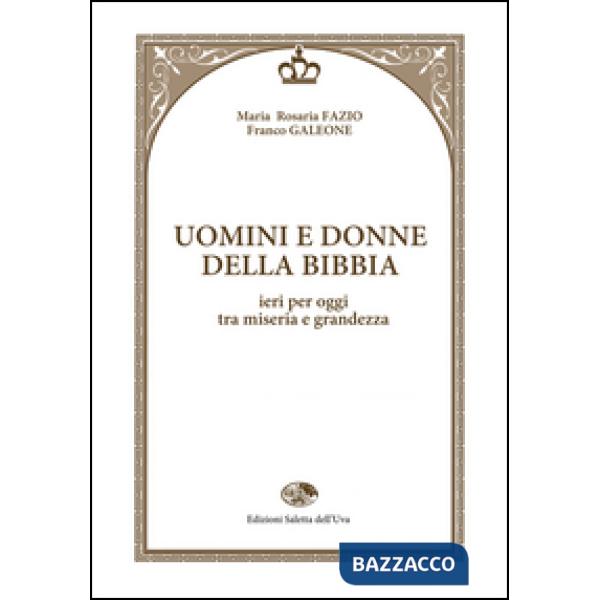 Uomini e donne della Bibbia. Ieri per oggi tra miseria e grandezza