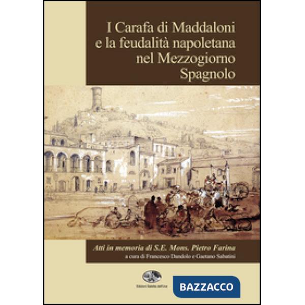 Carafa di Maddaloni e la feudalità napoletana nel Mezzogiorno spagnolo. Atti del