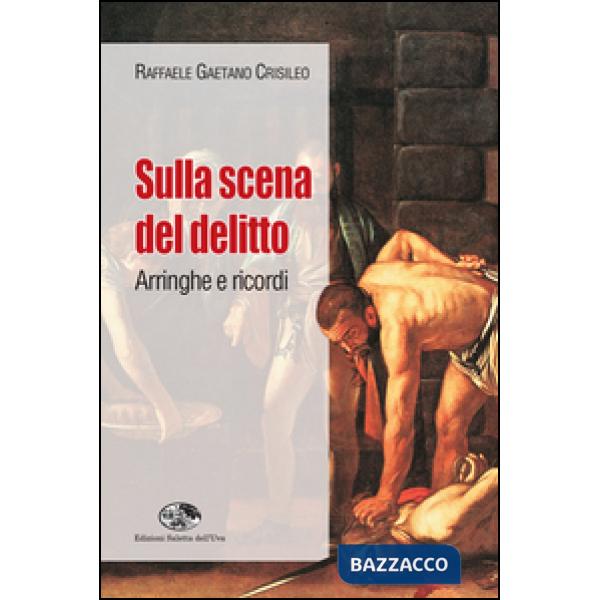 Sulla scena del delitto. Arringhe e ricordi