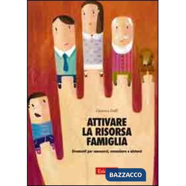 Attivare la risorsa famiglia. Strumenti per conoscersi, comunicare e aiutarsi