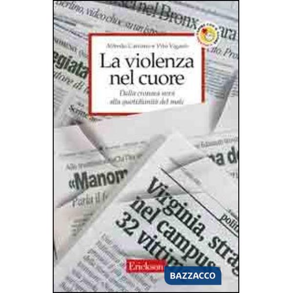 Violenza nel cuore. Dalla cronaca nera alla quotidianità del male (La)