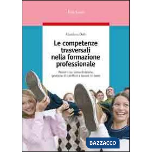 Competenze trasversali nella formazione professionale. Percorsi su comunicazione, gestione di conflitti e lavoro in team (Le)