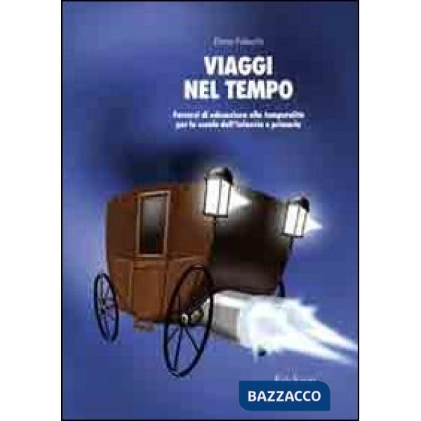 Viaggi nel tempo. Percorsi di educazione alla temporalità per la scuola dell'inf