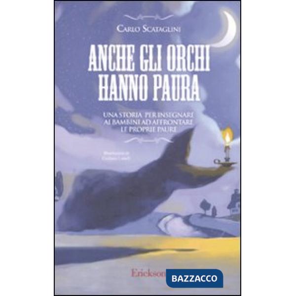 Anche gli orchi hanno paura. Una storia per insegnare ai bambini ad affrontare le proprie paure. Ediz. illustrata