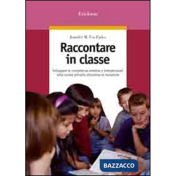 Raccontare in classe. Sviluppare le competenze emotive e interpersonali nella scuola primaria attraverso la narrazione