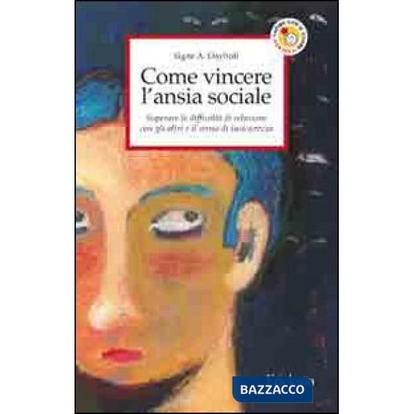 Come vincere l'ansia sociale. Superare le difficoltà di relazione con gli altri e il senso di insicurezza