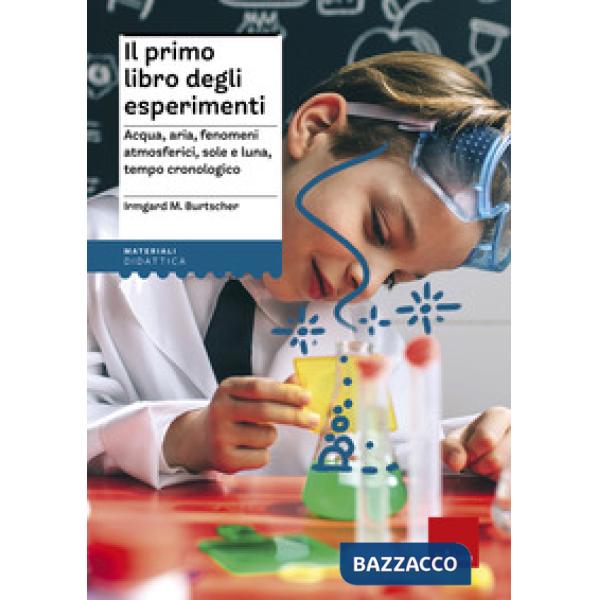Primo libro degli esperimenti. Acqua, aria, fenomeni atmosferici, sole, luna, te
