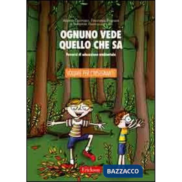 Ognuno vede quello che sa. Percorsi di educazione ambientale. Guida per l'insegn
