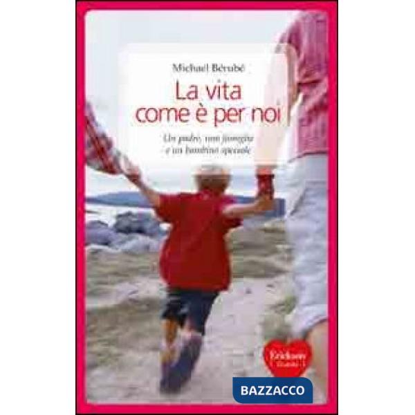 Vita come è per noi. Un padre, una famiglia e un bambino speciale (La)