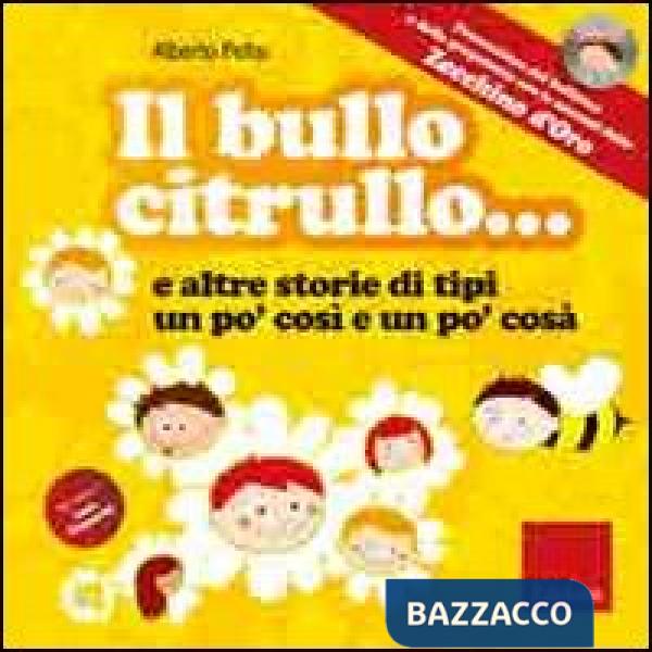 Bullo Citrullo... e altre storie di tipi un po' così e po' cosà. Ediz. illustrat