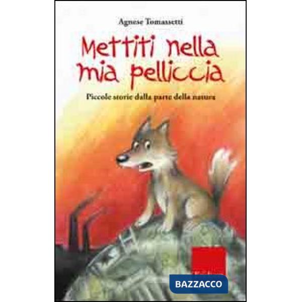 Mettiti nella mia pelliccia. Piccole storie dalla parte della natura. Ediz. illu