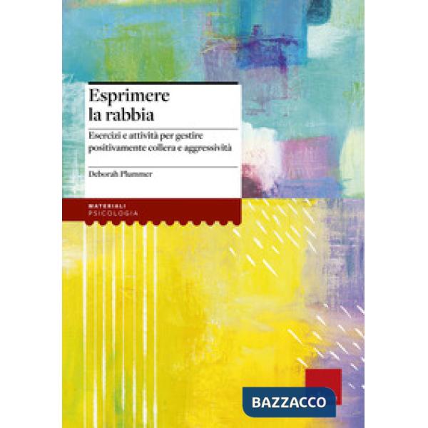 Esprimere la rabbia. Esercizi e attività per gestire positivamente collera e aggressività