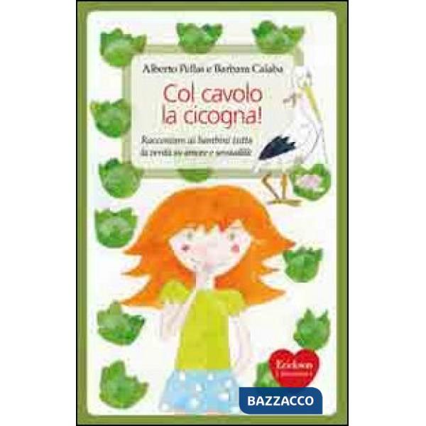 Col cavolo la cicogna! Raccontare ai bambini tutta la verità su amore e sessuali