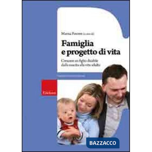 Famiglia e progetto di vita. Crescere un figlio disabile dalla nascita alla vita adulta