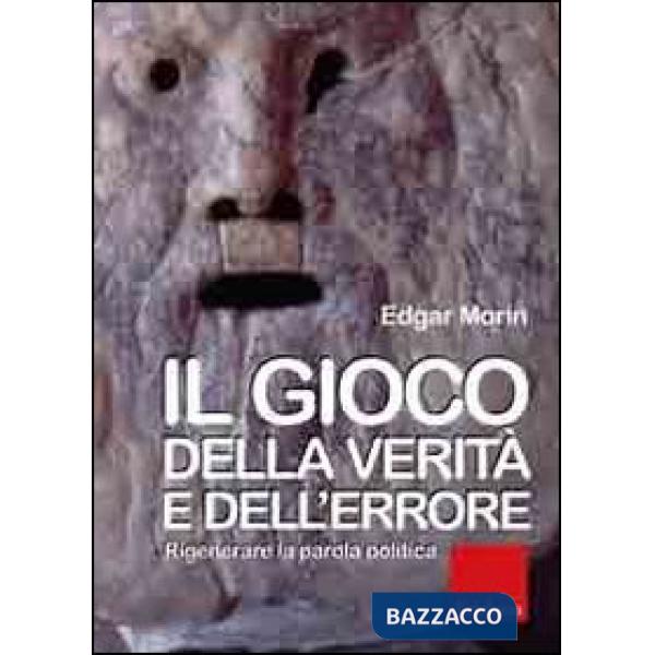 Gioco della verità e dell'errore. Rigenerare la parola politica (Il)