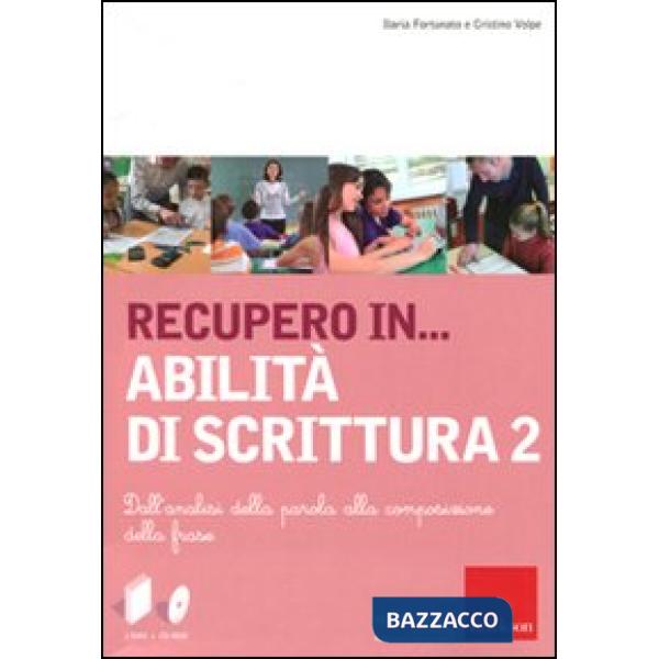 Recupero in... abilità di scrittura. Con CD-ROM. Vol. 2: Dall'analisi della parola alla composizione della frase