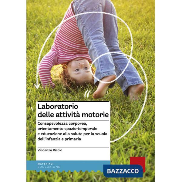 Laboratorio delle attività motorie. Consapevolezza corporea, orientamento spazio-temporale e educazione alla salute per la scuol