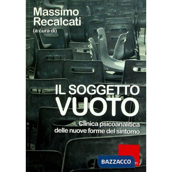 Soggetto vuoto. Clinica psicoanalitica delle nuove forme del sintomo (Il)