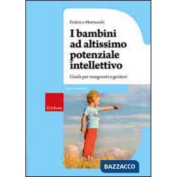 Bambini ad altissimo potenziale intellettivo. Guida per insegnanti e genitori (I