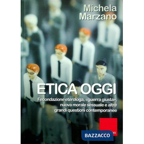 Etica oggi. Fecondazione eterologa, «guerra giusta», nuova morale sessuale e altre grandi questioni contemporanee