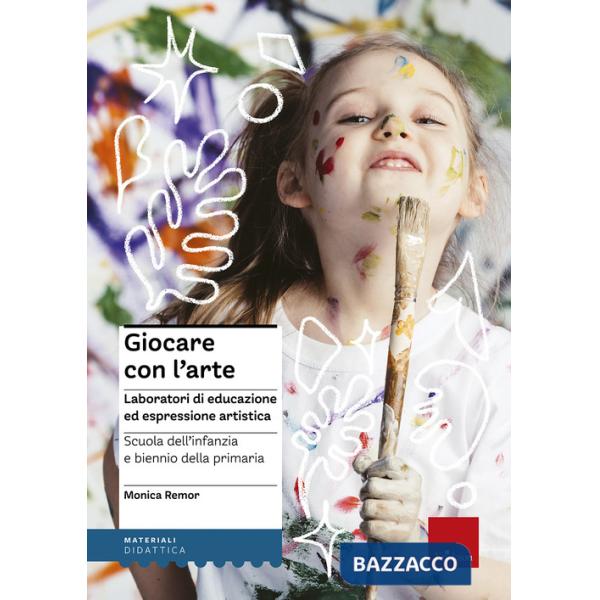 Giocare con l'arte. Laboratori di educazione ed espressione artistica nella scuola dell'infanzia e il biennio della primaria
