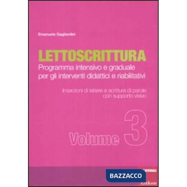 Lettoscrittura. Programma intensivo e graduale per gli interventi didattici e riabilitativi. Vol. 3: Inserzioni di lettere e scr