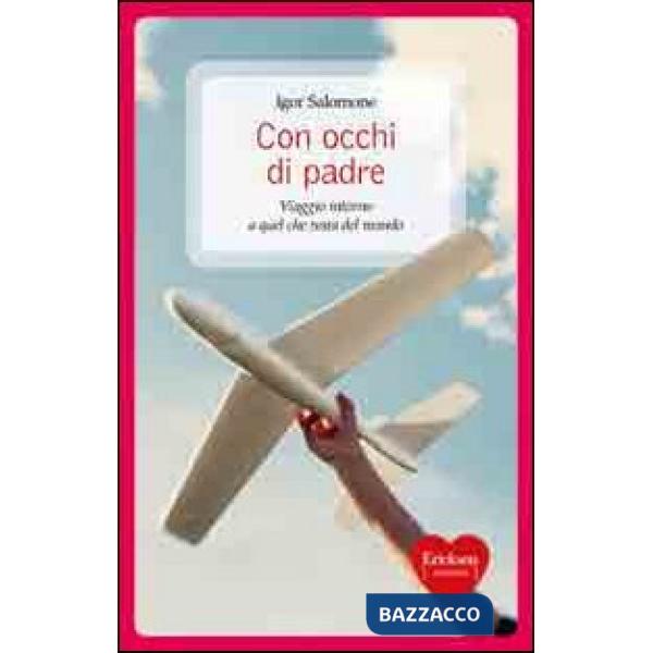 Con occhi di padre. Viaggio intorno a quel che resta del mondo