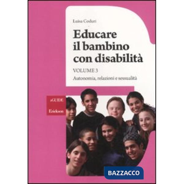 Educare il bambino con disabilità. Vol. 3: Autonomia, relazioni e sessualità