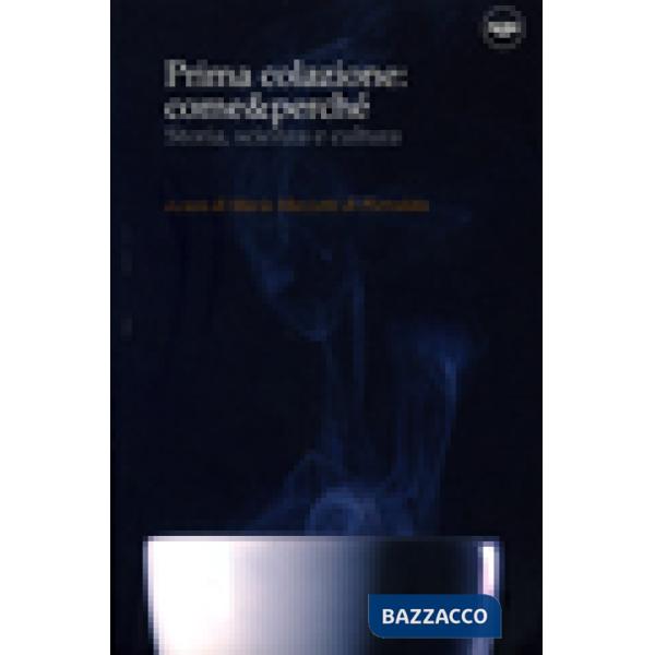Prima colazione: come & perché. Storia, scienza e cultura