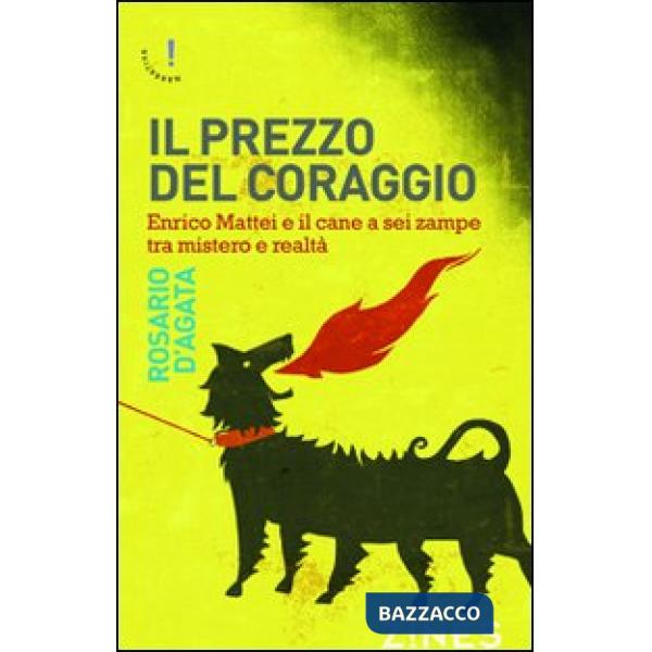 Prezzo del coraggio. Enrico Mattei e il cane a sei zampe tra mistero e realtà (Il)