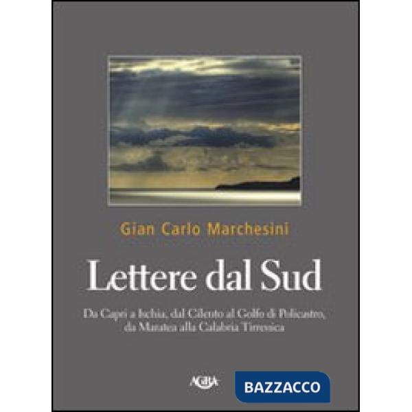 Lettere dal Sud. Da Capri ad Ischia, dal Cilento al golfo di Policastro, da Maratea alla Calabria tirrenica