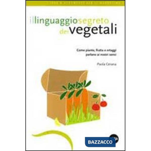 Linguaggio segreto dei vegetali. Come piante, frutta e ortaggi parlano ai nostri sensi (Il)