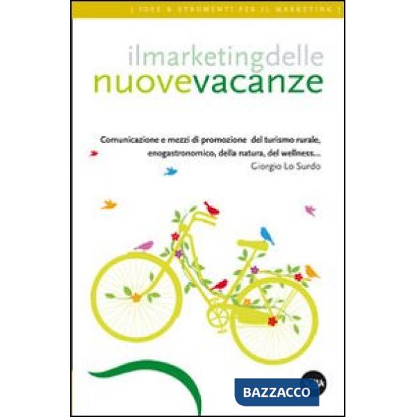 Marketing delle nuove vacanze. Comunicazione e mezzi di promozione del turismo rurale, enogastronomico, della natura, del wellne
