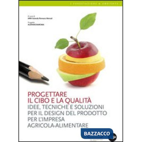 Progettare il cibo e la qualità. Idee, tecniche, soluzioni per il design del prodotto per l'impresa agricola-alimentare