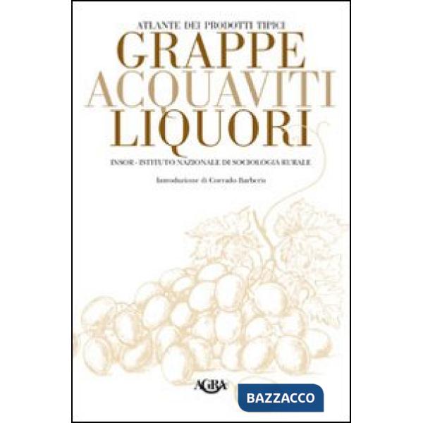 Atlante dei prodotti tipici. Grappe, acquaviti, liquori