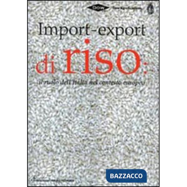 Import-export di riso. Il ruolo dell'Italia nel contesto europeo. Ediz. multilingue