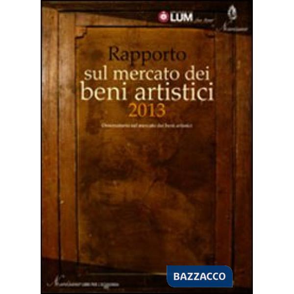 Rapporto sul mercato dei beni artistici 2013. Osservatorio sul mercato dei beni artistici