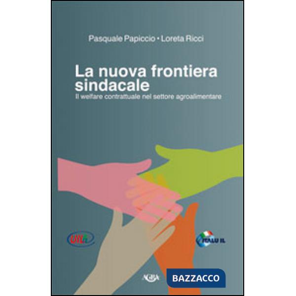 Nuova frontiera sindacale. Il welfare contrattuale nel settore agroalimentare (La)