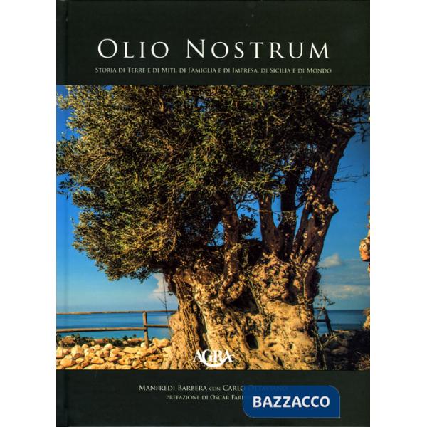 Olio nostrum. Storia di terre e di miti, di famiglia e di impresa, di Sicilia