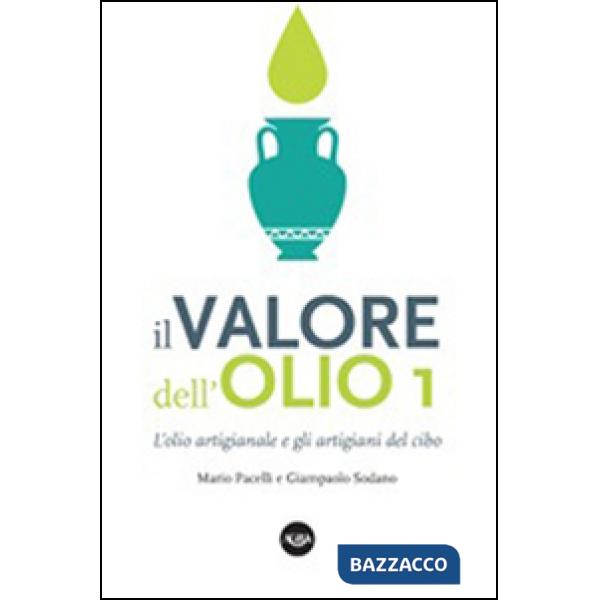 Valore dell'olio. L'olio artigianale e gli artigiani del cibo. Il manifesto dell'olio artigianale (Il)