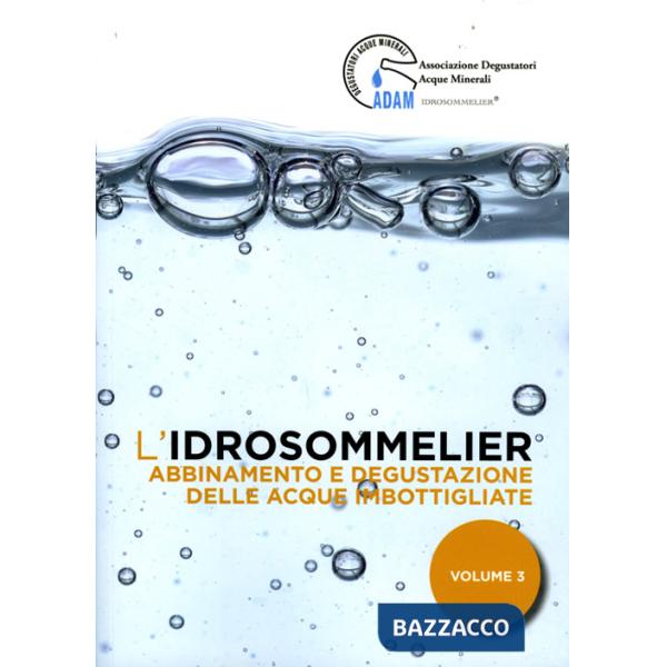 Idrosommelier (L'). Vol. 3: Abbinamento e degustazione delle acque imbottigliate