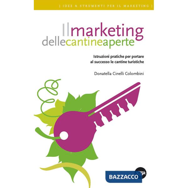 Marketing delle cantine aperte. Istruzioni pratiche per portare al successo le cantine turistiche (Il)