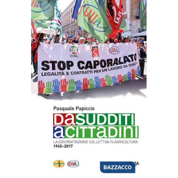 Da sudditi a cittadini. La contrattazione collettiva in agricoltura 1945-2017