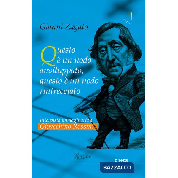 Intervista immaginaria a Gioacchino Rossini. Questo è un nodo avviluppato, questo è un nodo rintrecciato